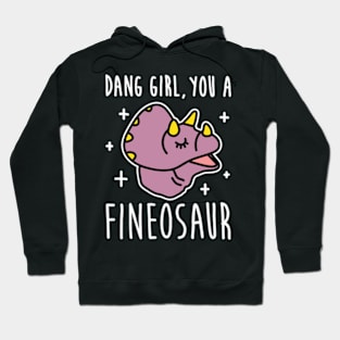 DANG GIRL, YOU A FINEOSAUR Hoodie